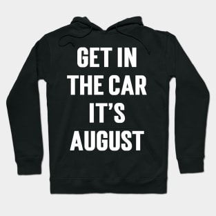 Get In The Car, It’s August Hoodie